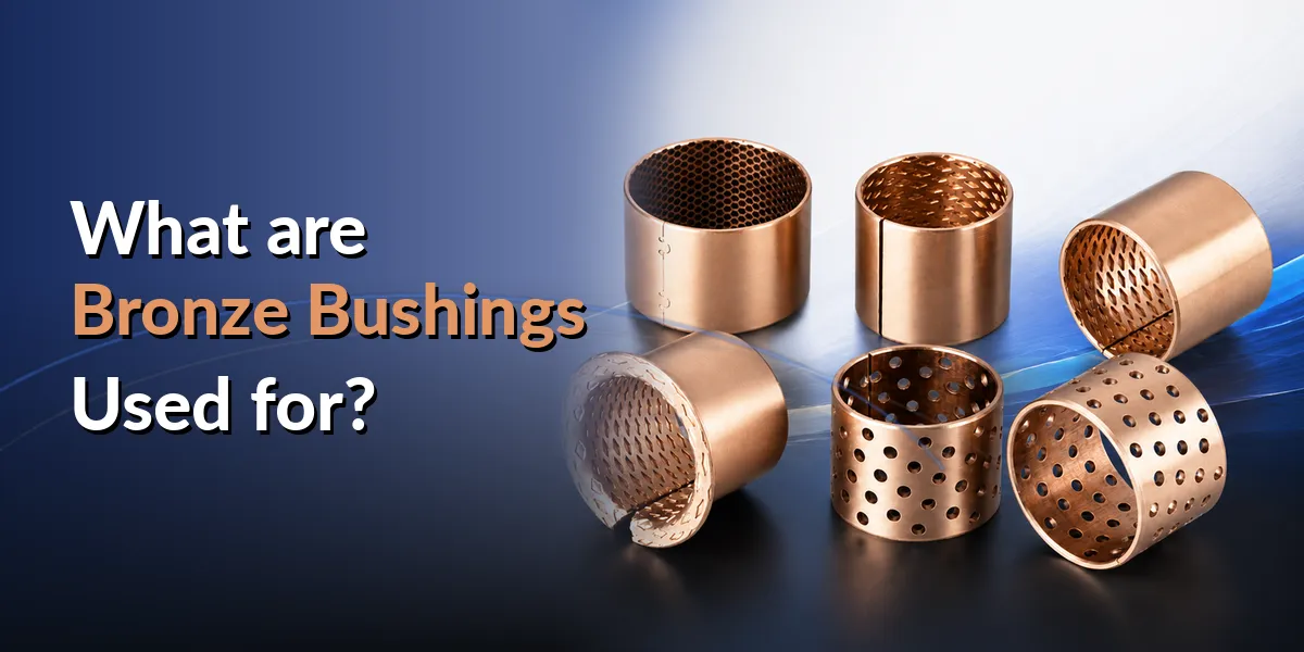 What Are Bronze Bushings Used For And Why To Use